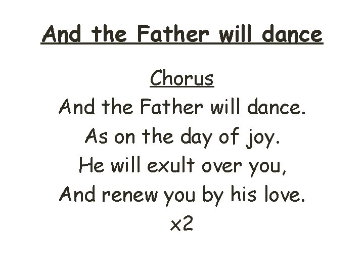 And the Father will dance Chorus And the Father will dance. As on the