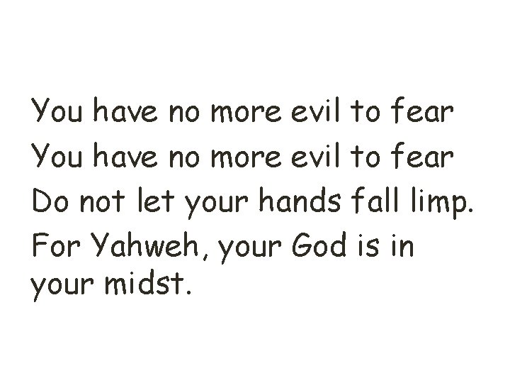 You have no more evil to fear Do not let your hands fall limp.
