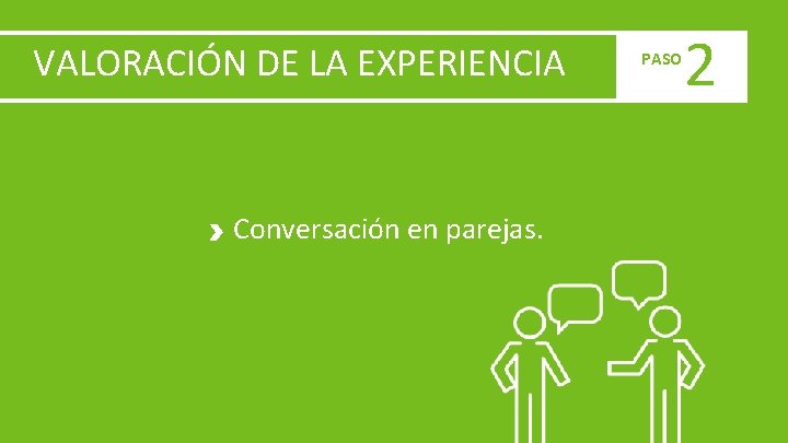 VALORACIÓN DE LA EXPERIENCIA Conversación en parejas. PASO 2 