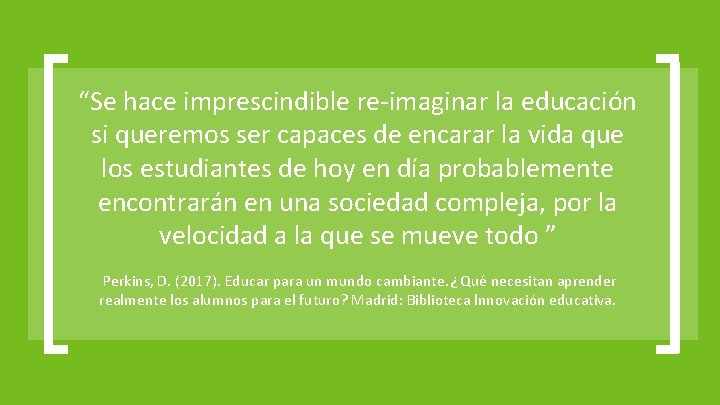 “ “Se hace imprescindible re-imaginar la educación si queremos ser capaces de encarar la