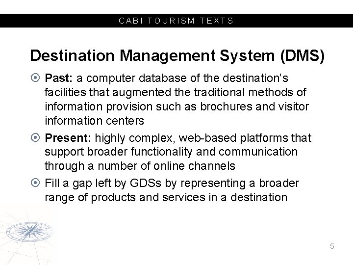 CABI TOURISM TEXTS Destination Management System (DMS) Past: a computer database of the destination’s