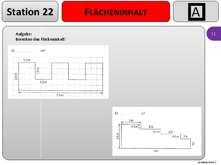 Station 22 Aufgabe: Berechne den Flächeninhalt! FLÄCHENINHALT A 11 Lerntheke OER 5. 2 