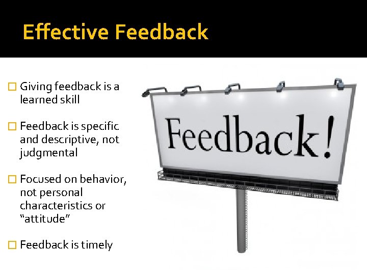 Effective Feedback � Giving feedback is a learned skill � Feedback is specific and