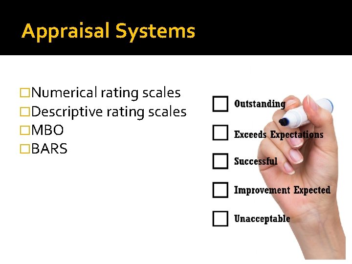 Appraisal Systems �Numerical rating scales �Descriptive rating scales �MBO �BARS 