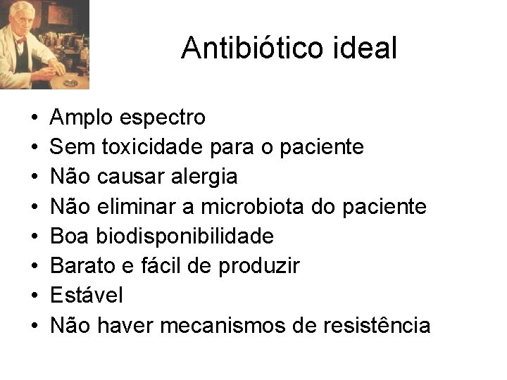 Antibiótico ideal • • Amplo espectro Sem toxicidade para o paciente Não causar alergia