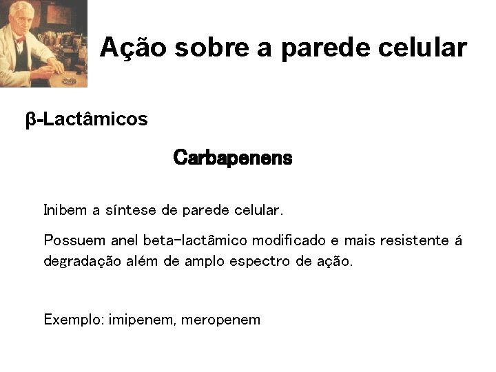 Ação sobre a parede celular β-Lactâmicos Carbapenens Inibem a síntese de parede celular. Possuem