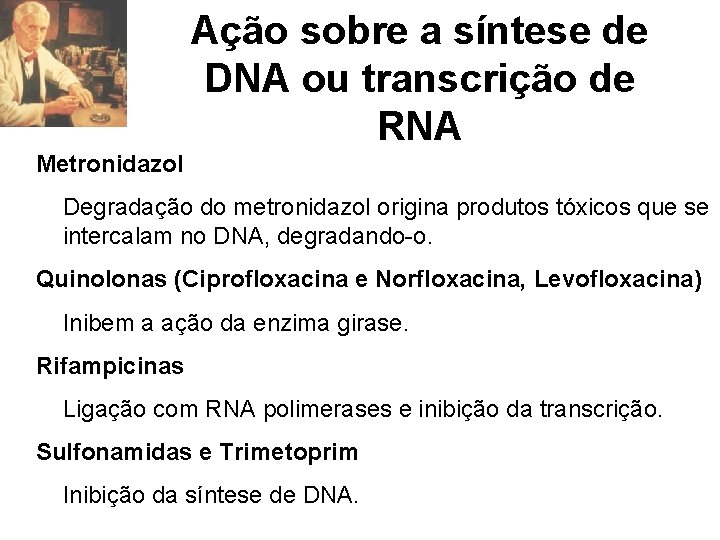 Ação sobre a síntese de DNA ou transcrição de RNA Metronidazol Degradação do metronidazol