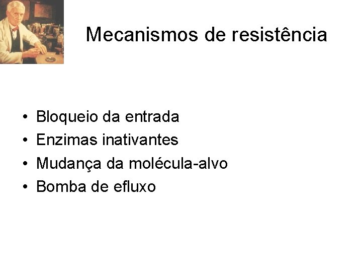 Mecanismos de resistência • • Bloqueio da entrada Enzimas inativantes Mudança da molécula-alvo Bomba