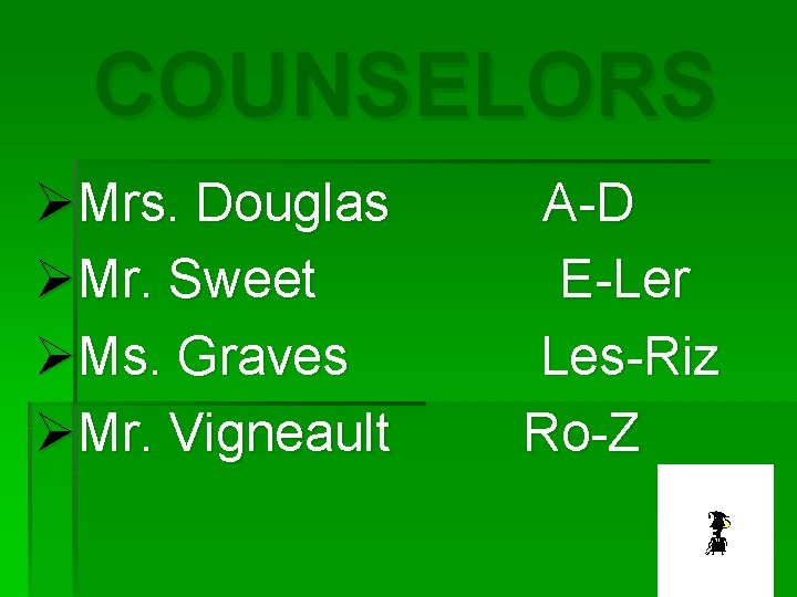 COUNSELORS ØMrs. Douglas ØMr. Sweet ØMs. Graves ØMr. Vigneault A-D E-Ler Les-Riz Ro-Z 