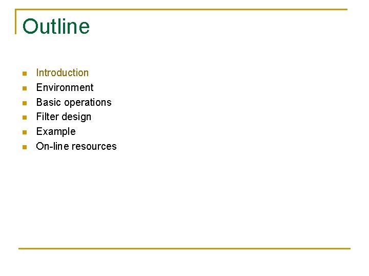 Outline n n n Introduction Environment Basic operations Filter design Example On-line resources 