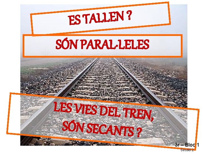 ? N E L L A T ES SÓN PARAL·LELES VIES DEL TRE N,