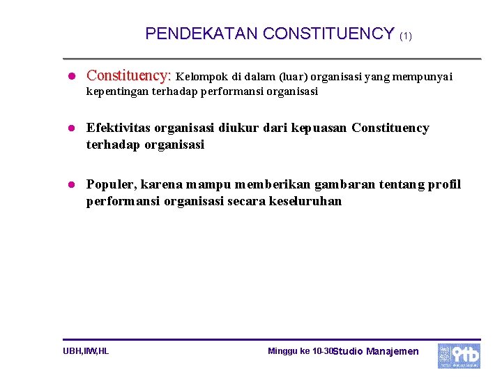 PENDEKATAN CONSTITUENCY (1) l Constituency: Kelompok di dalam (luar) organisasi yang mempunyai kepentingan terhadap