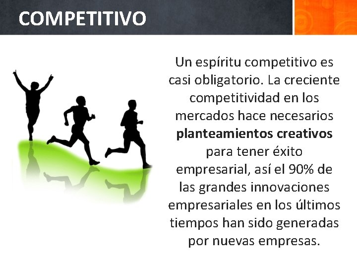 COMPETITIVO Un espíritu competitivo es casi obligatorio. La creciente competitividad en los mercados hace