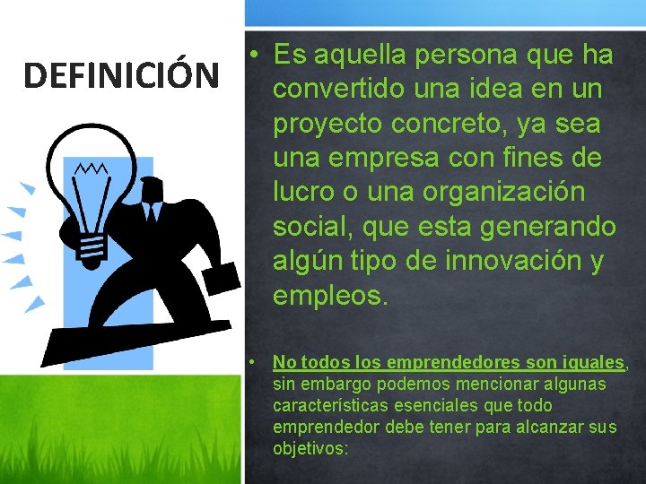 DEFINICIÓN • Es aquella persona que ha convertido una idea en un proyecto concreto,