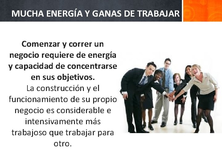 MUCHA ENERGÍA Y GANAS DE TRABAJAR Comenzar y correr un negocio requiere de energía