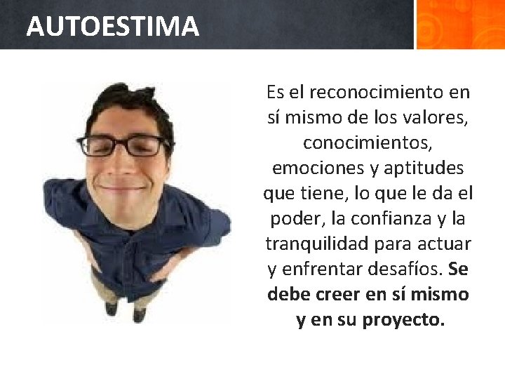 AUTOESTIMA Es el reconocimiento en sí mismo de los valores, conocimientos, emociones y aptitudes