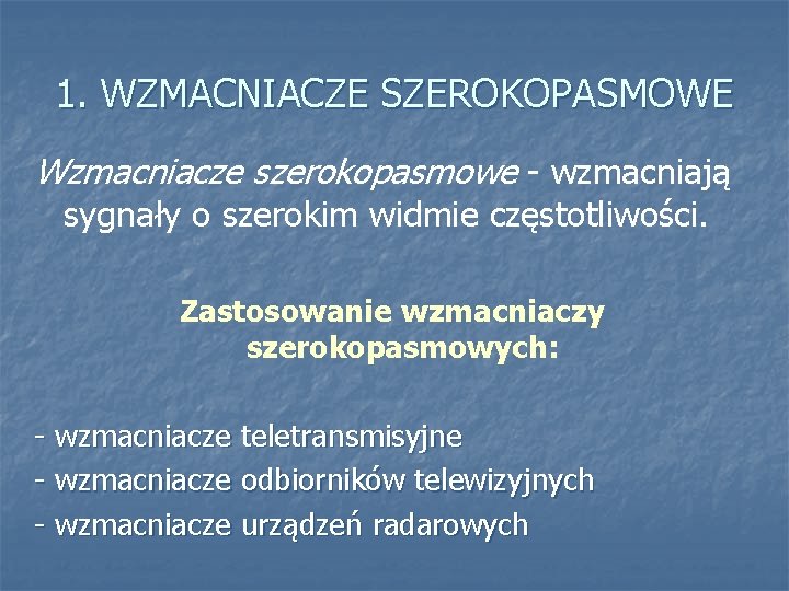 1. WZMACNIACZE SZEROKOPASMOWE Wzmacniacze szerokopasmowe - wzmacniają sygnały o szerokim widmie częstotliwości. Zastosowanie wzmacniaczy