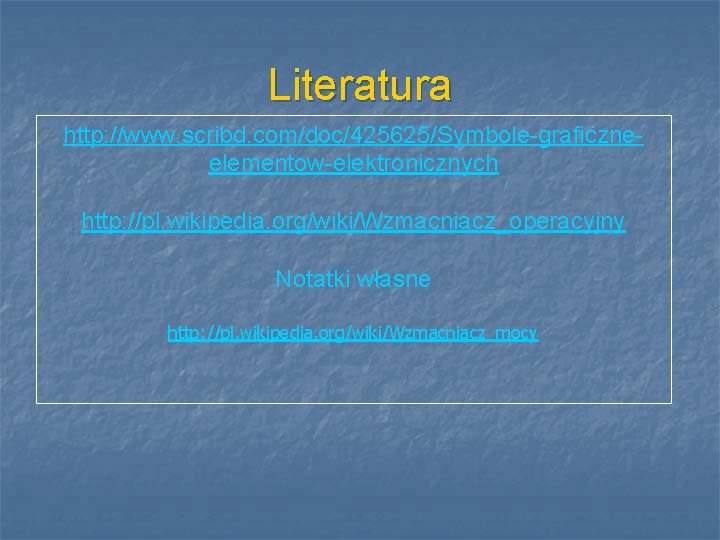 Literatura http: //www. scribd. com/doc/425625/Symbole-graficzneelementow-elektronicznych http: //pl. wikipedia. org/wiki/Wzmacniacz_operacyjny Notatki własne http: //pl. wikipedia.