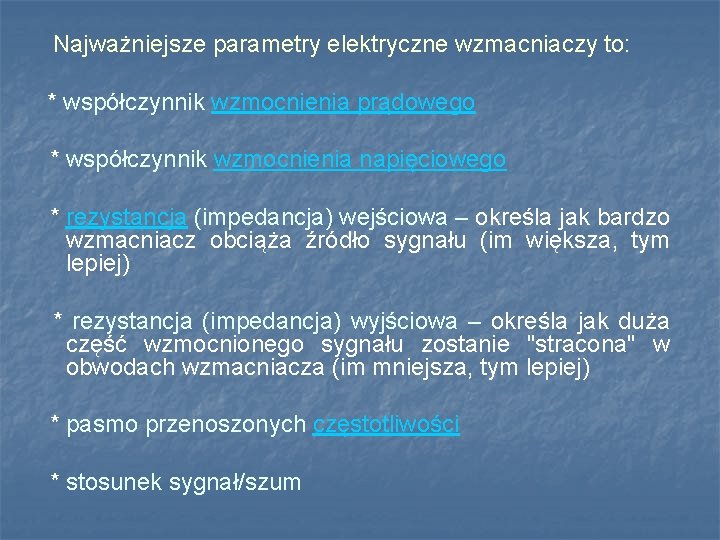 Najważniejsze parametry elektryczne wzmacniaczy to: * współczynnik wzmocnienia prądowego * współczynnik wzmocnienia napięciowego *
