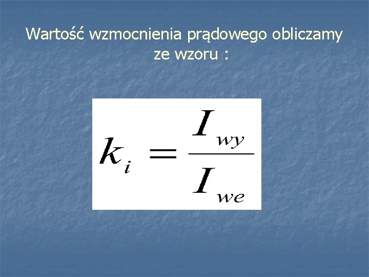 Wartość wzmocnienia prądowego obliczamy ze wzoru : 