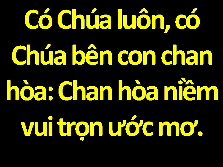 Có Chúa luôn, có Chúa bên con chan hòa: Chan hòa niềm vui trọn