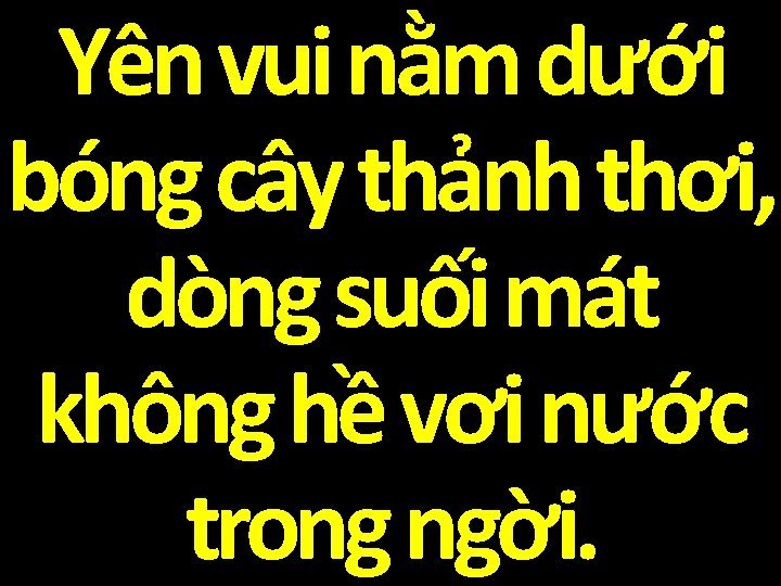 Yên vui nằm dưới bóng cây thảnh thơi, dòng suối mát không hề vơi