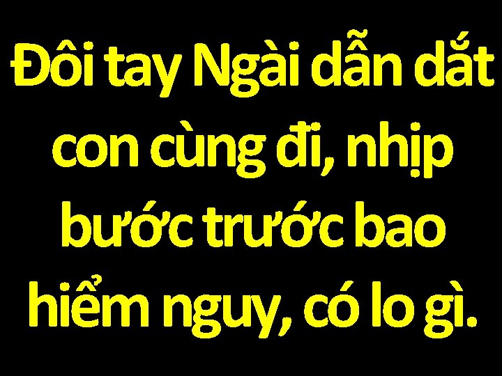 Đôi tay Ngài dẫn dắt con cùng đi, nhịp bước trước bao hiểm nguy,
