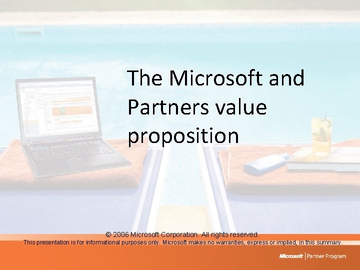The Microsoft and Partners value proposition © 2006 Microsoft Corporation. All rights reserved. This