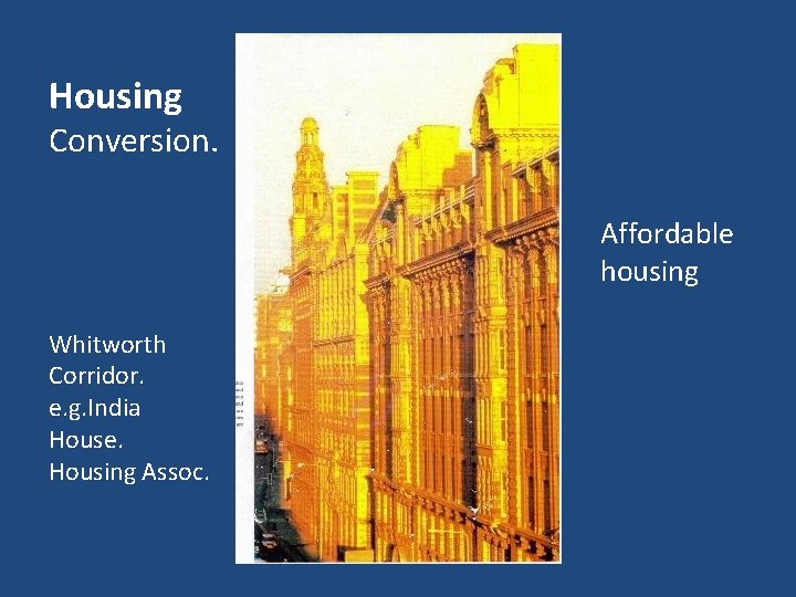 Housing Conversion. Affordable housing Whitworth Corridor. e. g. India House. Housing Assoc. 