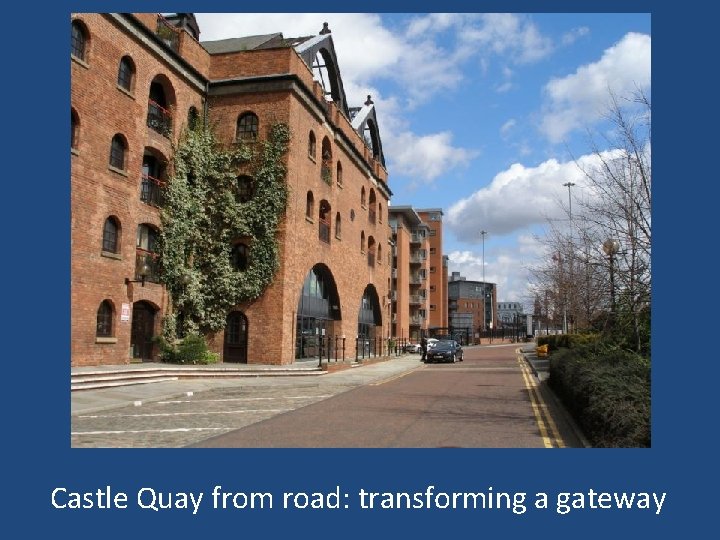 Castle Quay from road: transforming a gateway 