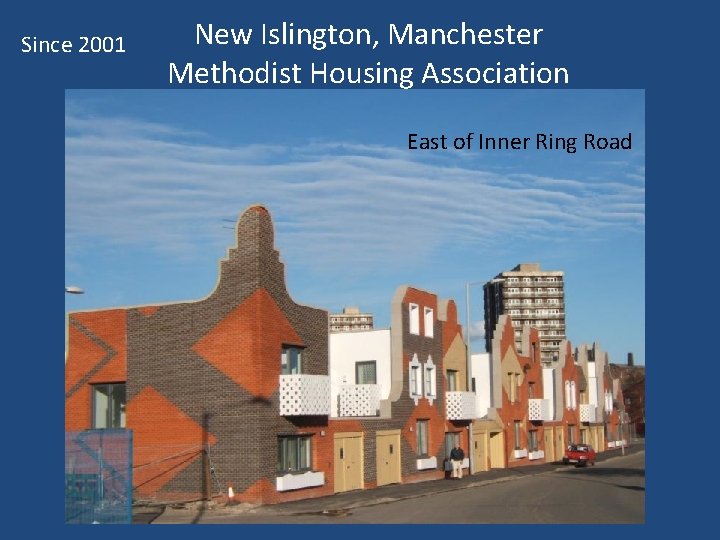Since 2001 New Islington, Manchester Methodist Housing Association East of Inner Ring Road 