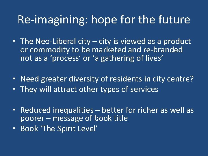 Re-imagining: hope for the future • The Neo-Liberal city – city is viewed as