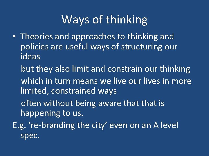 Ways of thinking • Theories and approaches to thinking and policies are useful ways