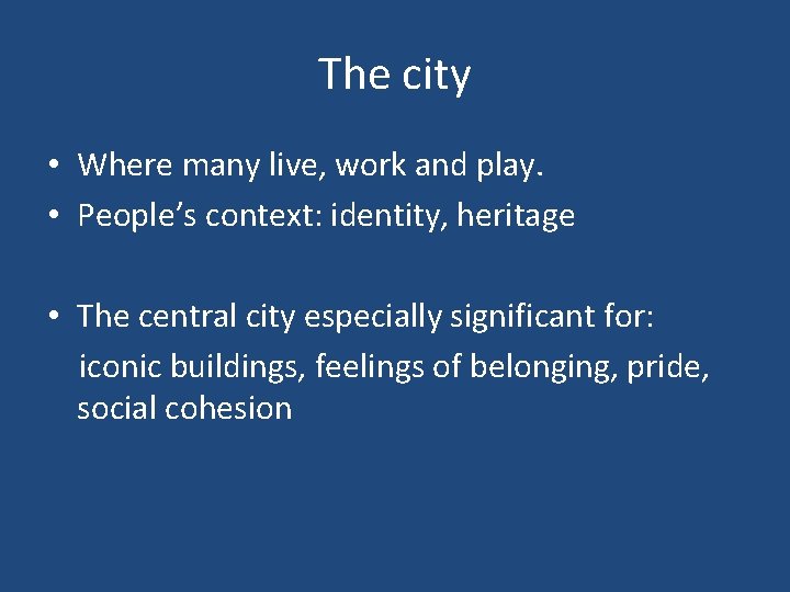 The city • Where many live, work and play. • People’s context: identity, heritage