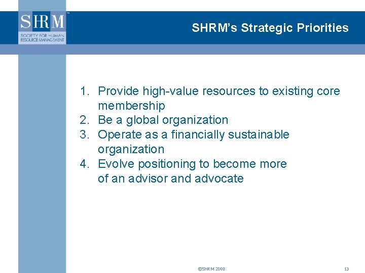 SHRM’s Strategic Priorities 1. Provide high-value resources to existing core membership 2. Be a
