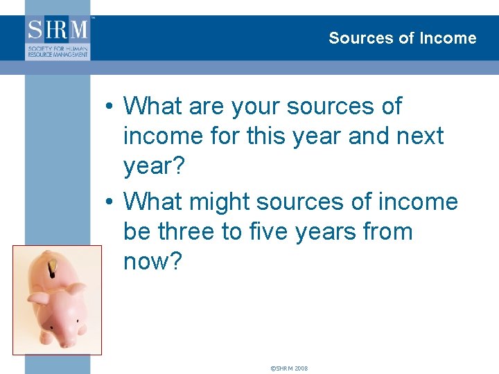 Sources of Income • What are your sources of income for this year and