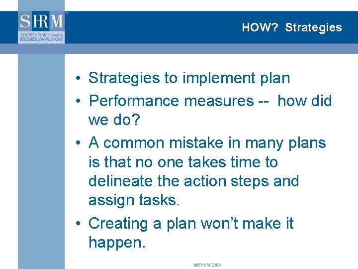 HOW? Strategies • Strategies to implement plan • Performance measures -- how did we