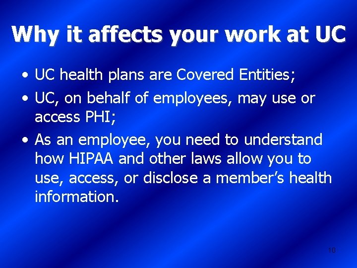 Why it affects your work at UC • UC health plans are Covered Entities;