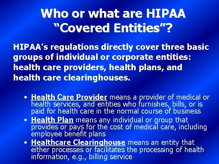 Who or what are HIPAA “Covered Entities”? HIPAA's regulations directly cover three basic groups
