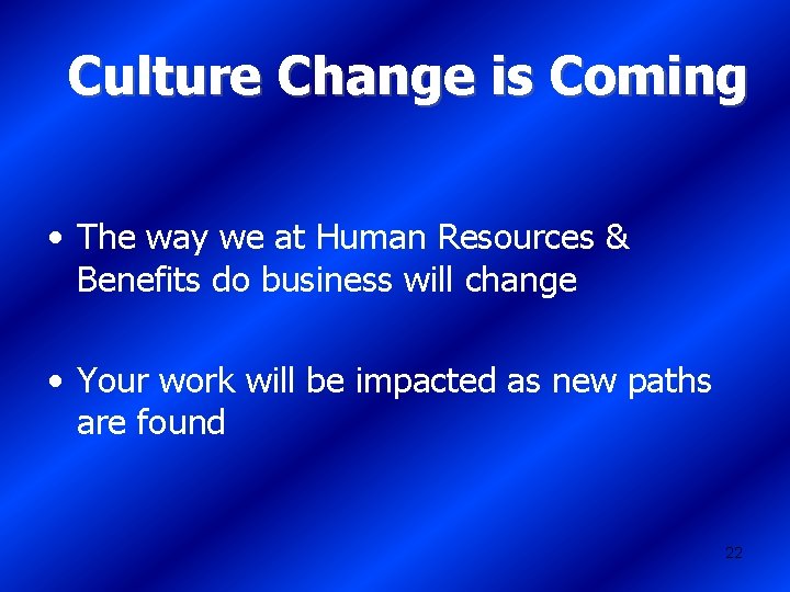 Culture Change is Coming • The way we at Human Resources & Benefits do