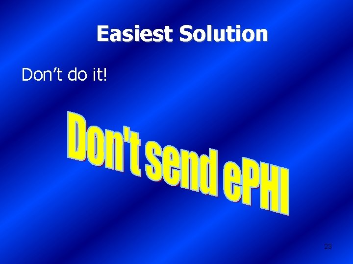 Easiest Solution Don’t do it! 23 