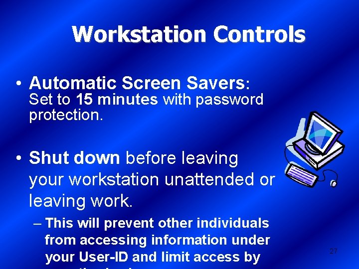 Workstation Controls • Automatic Screen Savers: Set to 15 minutes with password protection. •