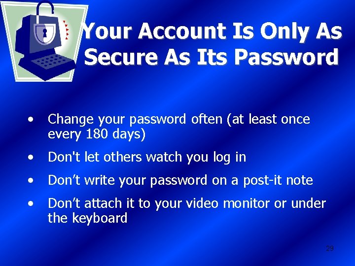 Your Account Is Only As Secure As Its Password • Change your password often