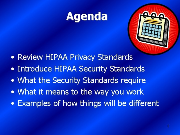 Agenda • • • Review HIPAA Privacy Standards Introduce HIPAA Security Standards What the