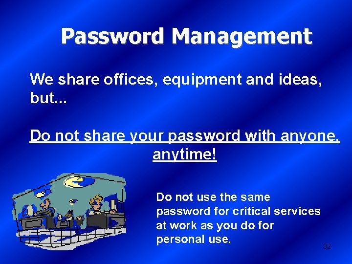 Password Management We share offices, equipment and ideas, but. . . Do not share