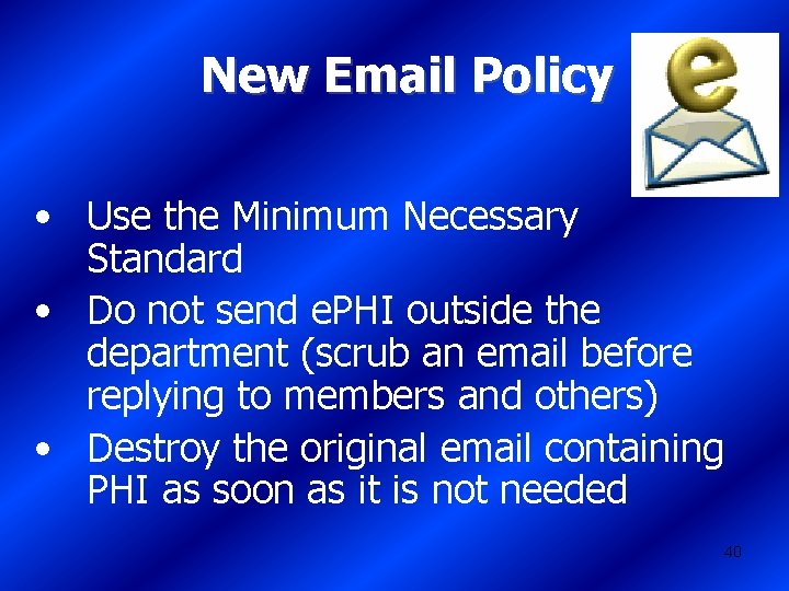 New Email Policy • Use the Minimum Necessary Standard • Do not send e.