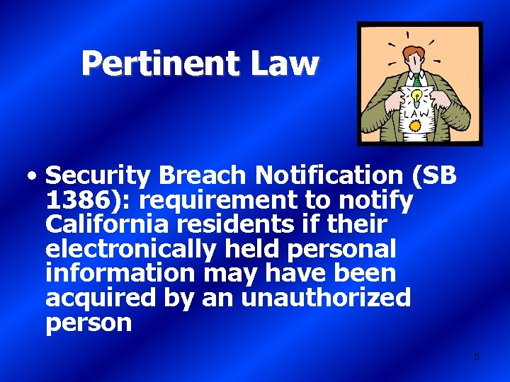 Pertinent Law • Security Breach Notification (SB 1386): requirement to notify California residents if