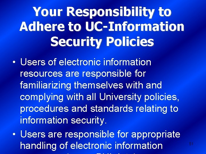 Your Responsibility to Adhere to UC-Information Security Policies • Users of electronic information resources