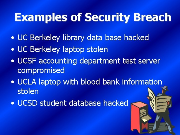 Examples of Security Breach • UC Berkeley library data base hacked • UC Berkeley