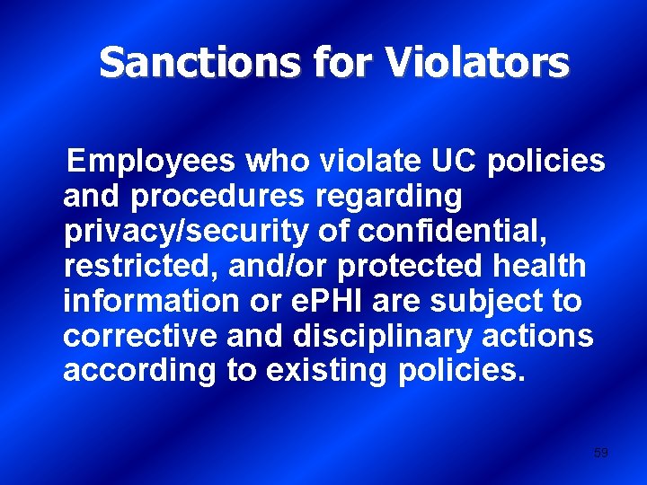 Sanctions for Violators Employees who violate UC policies and procedures regarding privacy/security of confidential,